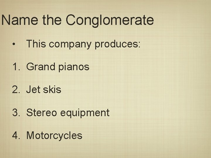 Name the Conglomerate • This company produces: 1. Grand pianos 2. Jet skis 3.