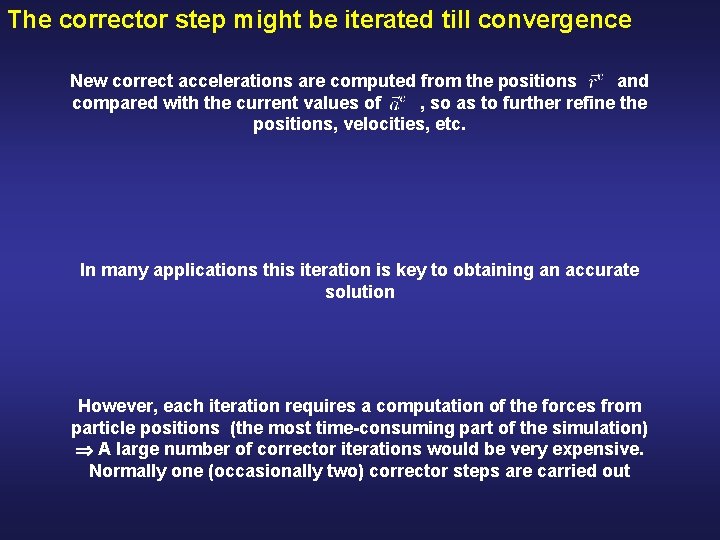 The corrector step might be iterated till convergence New correct accelerations are computed from