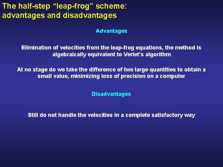 The half-step “leap-frog” scheme: advantages and disadvantages Advantages Elimination of velocities from the leap-frog