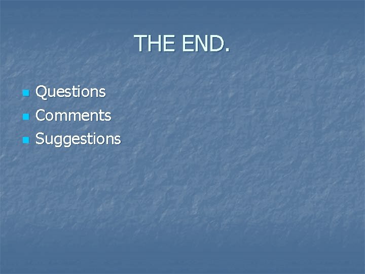 THE END. n n n Questions Comments Suggestions THE END. n n n Questions Comments Suggestions