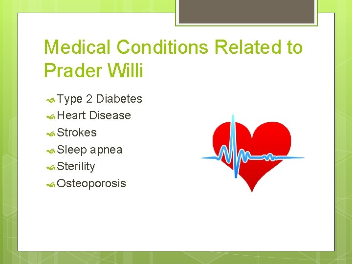 Medical Conditions Related to Prader Willi Type 2 Diabetes Heart Disease Strokes Sleep apnea Medical Conditions Related to Prader Willi Type 2 Diabetes Heart Disease Strokes Sleep apnea