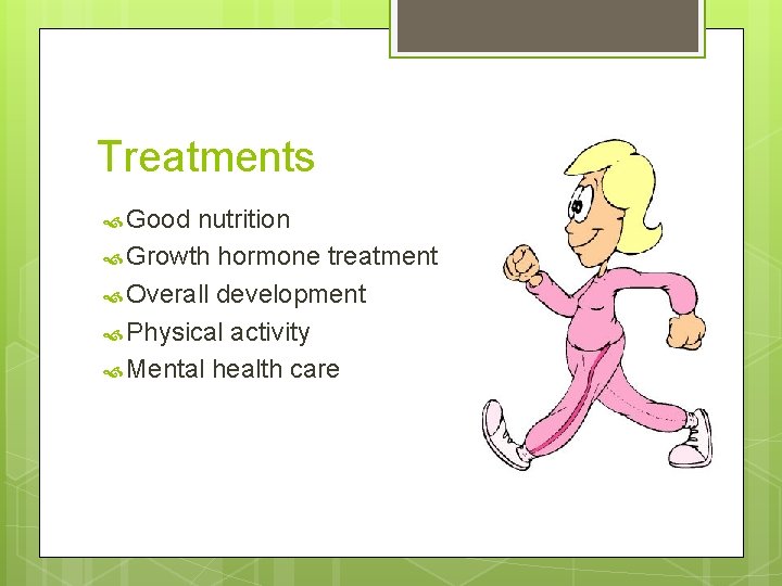 Treatments Good nutrition Growth hormone treatment Overall development Physical activity Mental health care Treatments Good nutrition Growth hormone treatment Overall development Physical activity Mental health care