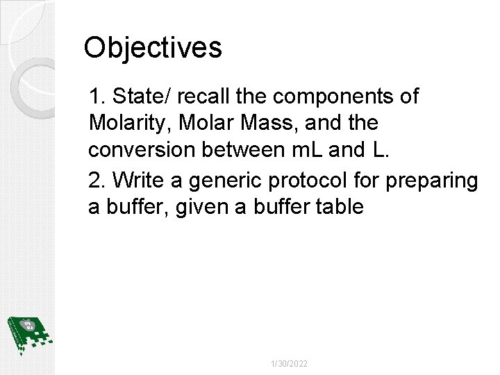 Objectives 1. State/ recall the components of Molarity, Molar Mass, and the conversion between