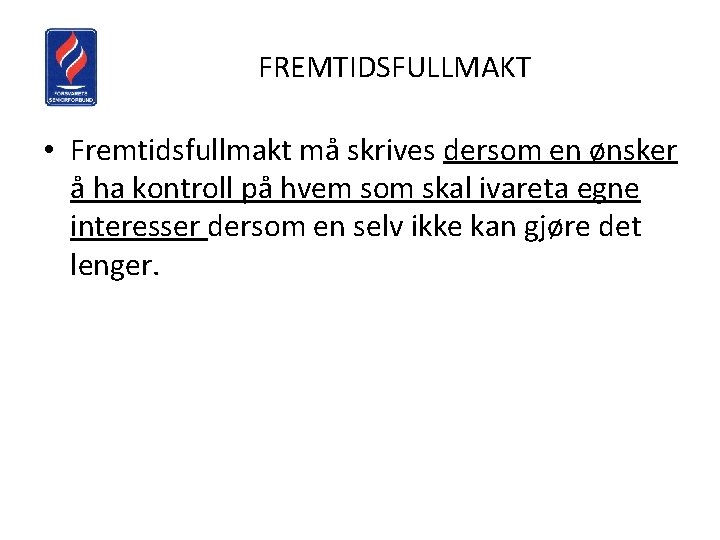 FREMTIDSFULLMAKT • Fremtidsfullmakt må skrives dersom en ønsker å ha kontroll på hvem som