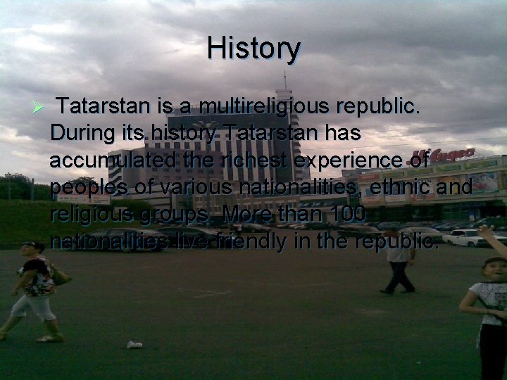 History Ø Tatarstan is a multireligious republic. During its history Tatarstan has accumulated the