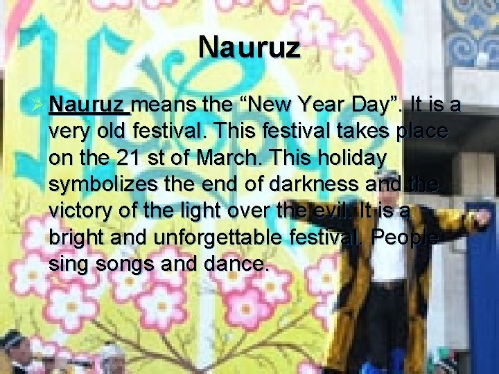 Nauruz Ø Nauruz means the “New Year Day”. It is a very old festival.