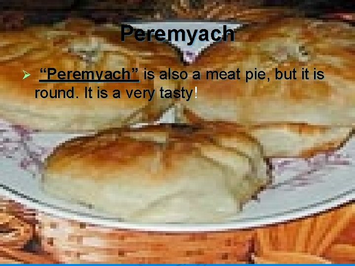 Peremyach Ø “Peremyach” is also a meat pie, but it is round. It is