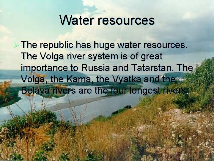 Water resources Ø The republic has huge water resources. The Volga river system is