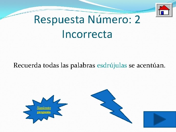 Respuesta Número: 2 Incorrecta Recuerda todas las palabras esdrújulas se acentúan. Siguiente pregunta 
