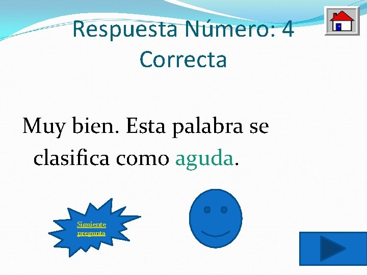 Respuesta Número: 4 Correcta Muy bien. Esta palabra se clasifica como aguda. Siguiente pregunta