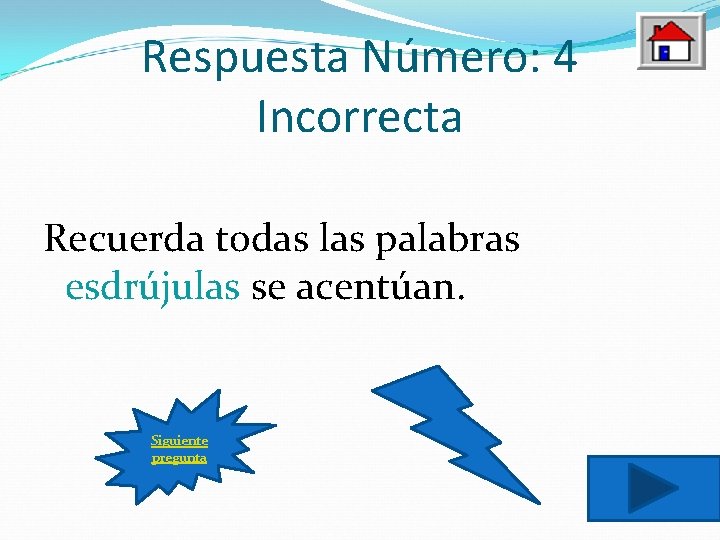 Respuesta Número: 4 Incorrecta Recuerda todas las palabras esdrújulas se acentúan. Siguiente pregunta 