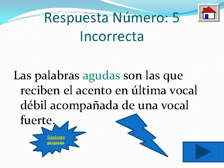 Respuesta Número: 5 Incorrecta Las palabras agudas son las que reciben el acento en