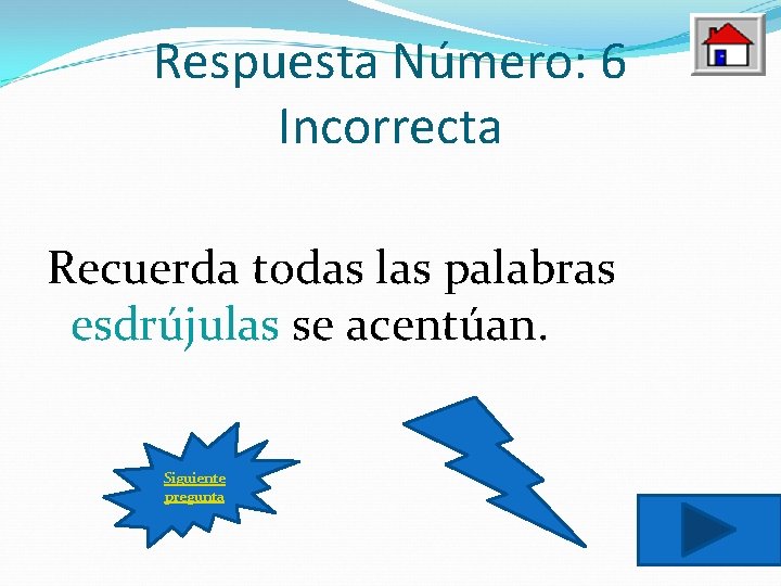 Respuesta Número: 6 Incorrecta Recuerda todas las palabras esdrújulas se acentúan. Siguiente pregunta 