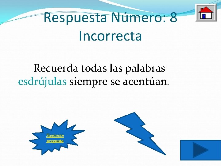 Respuesta Número: 8 Incorrecta Recuerda todas las palabras esdrújulas siempre se acentúan. Siguiente pregunta