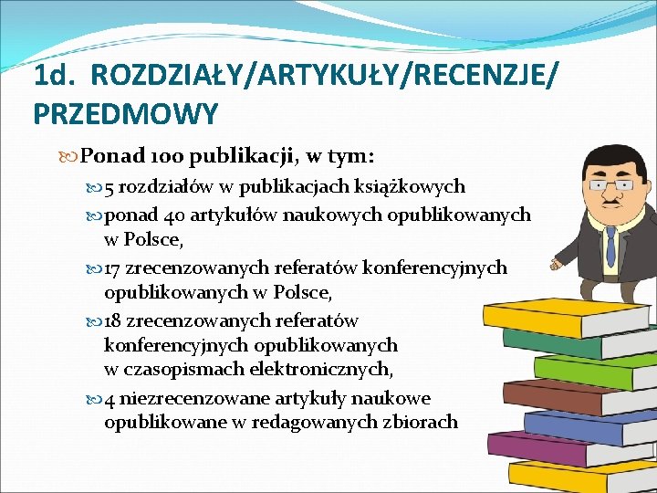 1 d. ROZDZIAŁY/ARTYKUŁY/RECENZJE/ PRZEDMOWY Ponad 100 publikacji, w tym: 5 rozdziałów w publikacjach książkowych