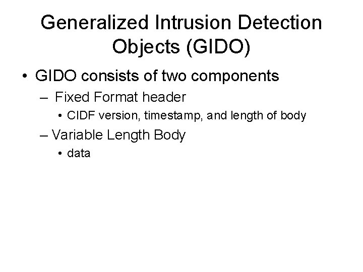 Generalized Intrusion Detection Objects (GIDO) • GIDO consists of two components – Fixed Format