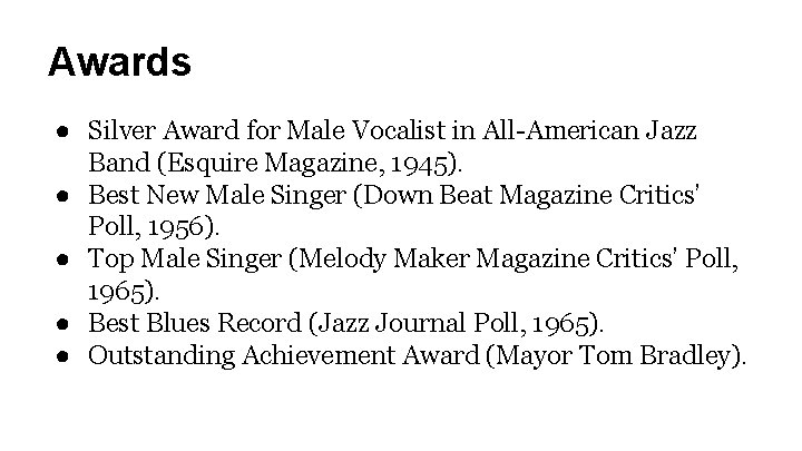 Awards ● Silver Award for Male Vocalist in All-American Jazz Band (Esquire Magazine, 1945).