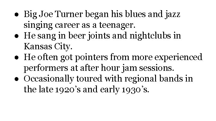 ● Big Joe Turner began his blues and jazz singing career as a teenager.