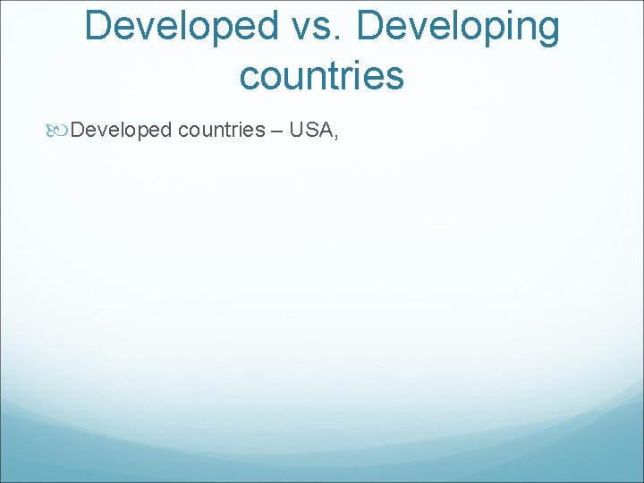 Developed vs. Developing countries Developed countries – USA, 