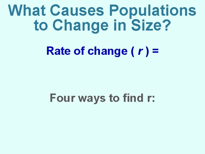 What Causes Populations to Change in Size? Rate of change ( r ) =