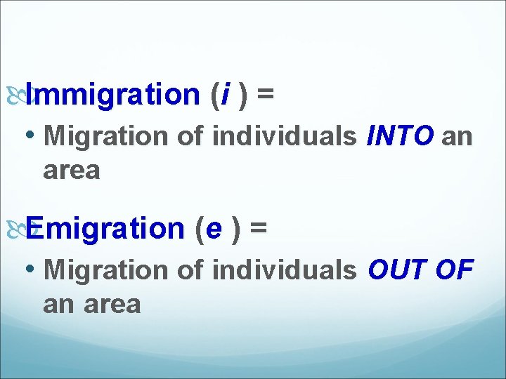  Immigration (i ) = • Migration of individuals INTO an area Emigration (e
