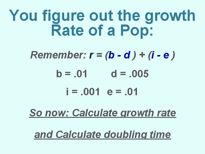 You figure out the growth Rate of a Pop: Remember: r = (b -