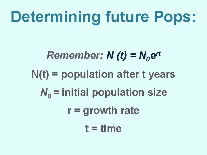Determining future Pops: Remember: N (t) = N 0 ert N(t) = population after