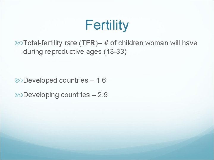 Fertility Total-fertility rate (TFR)-- # of children woman will have during reproductive ages (13