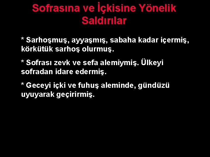 Sofrasına ve İçkisine Yönelik Saldırılar * Sarhoşmuş, ayyaşmış, sabaha kadar içermiş, körkütük sarhoş olurmuş.