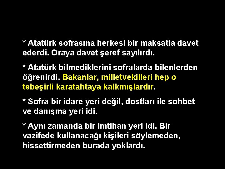 * Atatürk sofrasına herkesi bir maksatla davet ederdi. Oraya davet şeref sayılırdı. * Atatürk