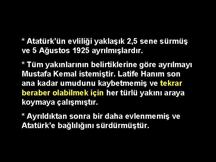 * Atatürk’ün evliliği yaklaşık 2, 5 sene sürmüş ve 5 Ağustos 1925 ayrılmışlardır. *