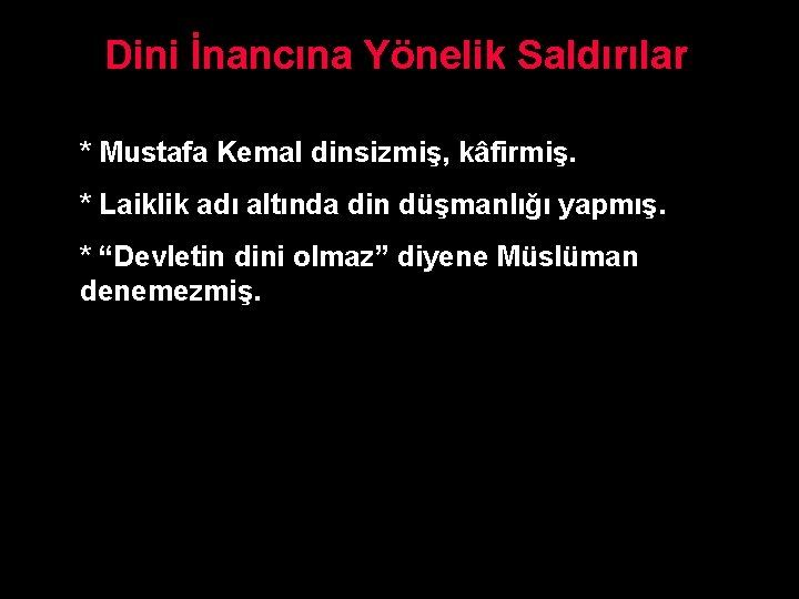 Dini İnancına Yönelik Saldırılar * Mustafa Kemal dinsizmiş, kâfirmiş. * Laiklik adı altında din