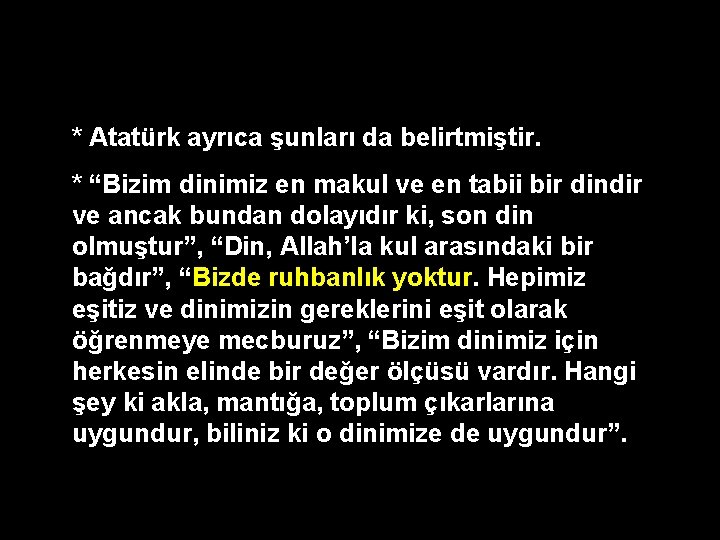 * Atatürk ayrıca şunları da belirtmiştir. * “Bizim dinimiz en makul ve en tabii
