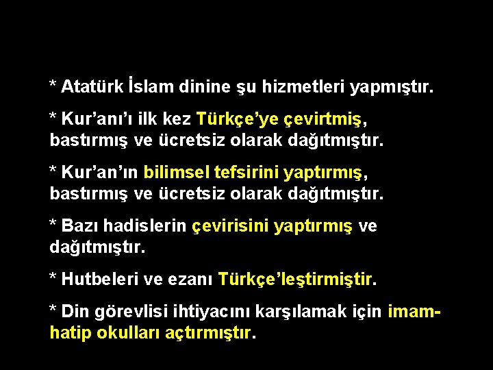 * Atatürk İslam dinine şu hizmetleri yapmıştır. * Kur’anı’ı ilk kez Türkçe’ye çevirtmiş, bastırmış