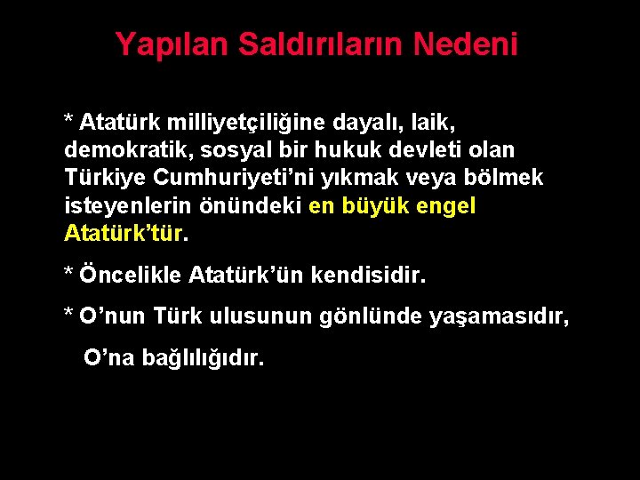 Yapılan Saldırıların Nedeni * Atatürk milliyetçiliğine dayalı, laik, demokratik, sosyal bir hukuk devleti olan