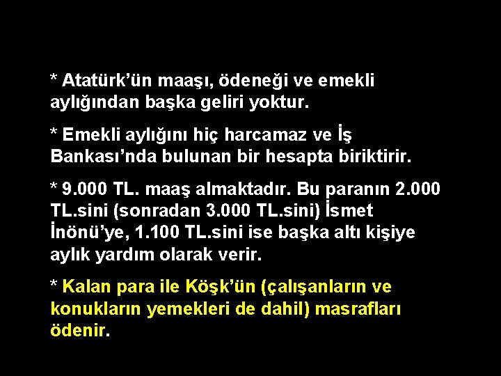 * Atatürk’ün maaşı, ödeneği ve emekli aylığından başka geliri yoktur. * Emekli aylığını hiç