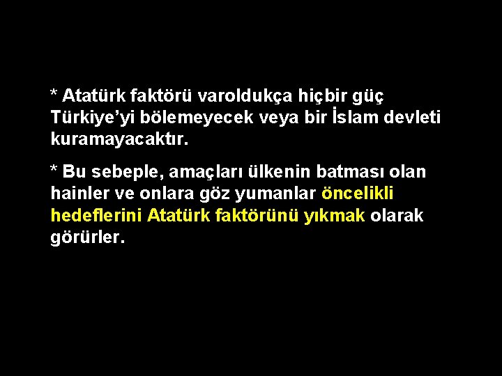 * Atatürk faktörü varoldukça hiçbir güç Türkiye’yi bölemeyecek veya bir İslam devleti kuramayacaktır. *