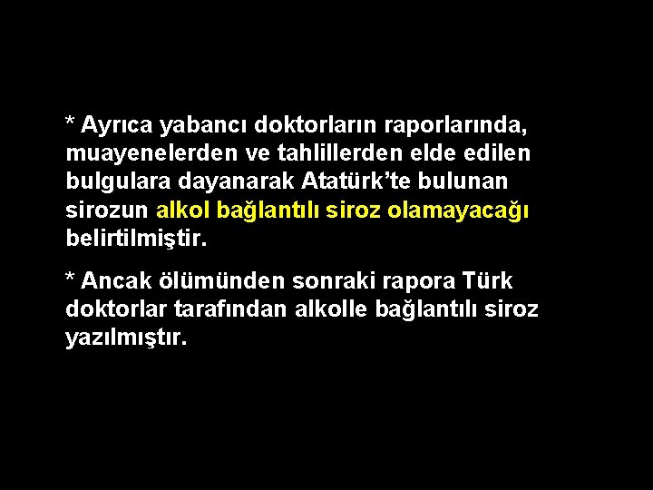 * Ayrıca yabancı doktorların raporlarında, muayenelerden ve tahlillerden elde edilen bulgulara dayanarak Atatürk’te bulunan