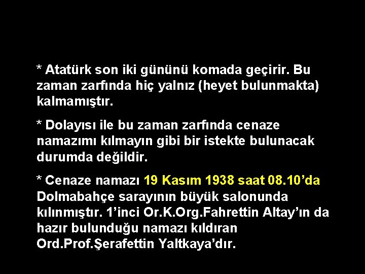 * Atatürk son iki gününü komada geçirir. Bu zaman zarfında hiç yalnız (heyet bulunmakta)