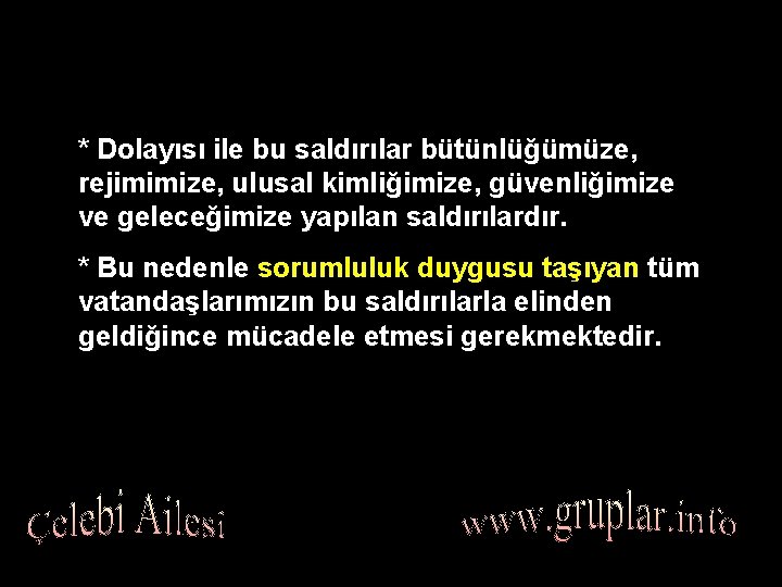 * Dolayısı ile bu saldırılar bütünlüğümüze, rejimimize, ulusal kimliğimize, güvenliğimize ve geleceğimize yapılan saldırılardır.