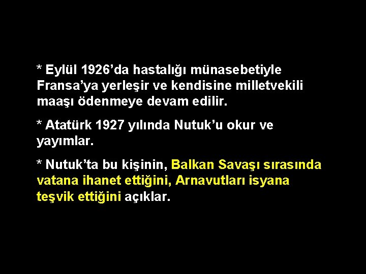 * Eylül 1926’da hastalığı münasebetiyle Fransa’ya yerleşir ve kendisine milletvekili maaşı ödenmeye devam edilir.