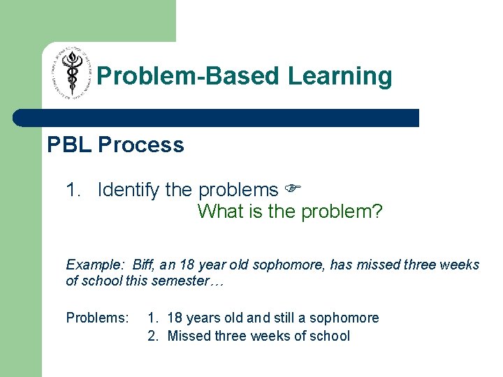 Problem-Based Learning PBL Process 1. Identify the problems What is the problem? Example: Biff,