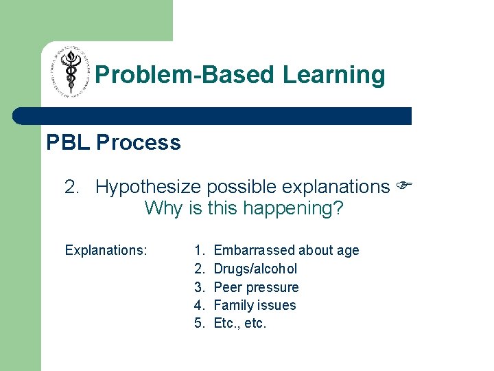 Problem-Based Learning PBL Process 2. Hypothesize possible explanations Why is this happening? Explanations: 1.