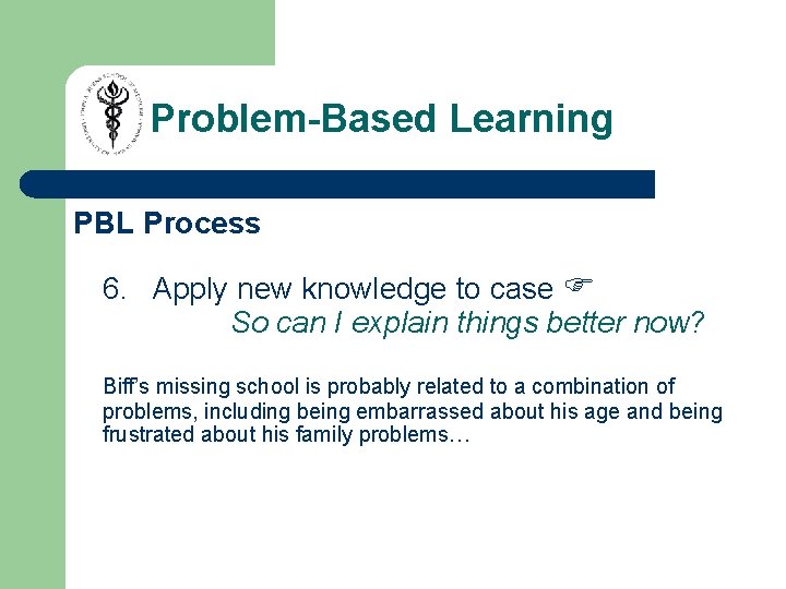 Problem-Based Learning PBL Process 6. Apply new knowledge to case So can I explain