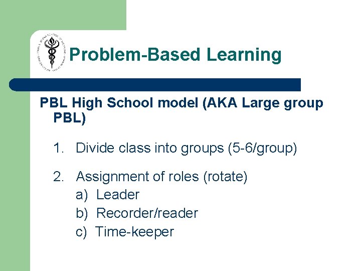 Problem-Based Learning PBL High School model (AKA Large group PBL) 1. Divide class into Problem-Based Learning PBL High School model (AKA Large group PBL) 1. Divide class into