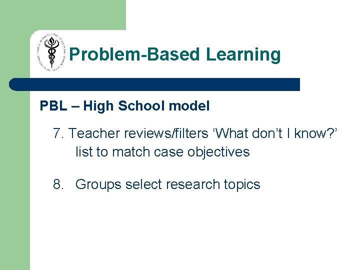 Problem-Based Learning PBL – High School model 7. Teacher reviews/filters ‘What don’t I know?