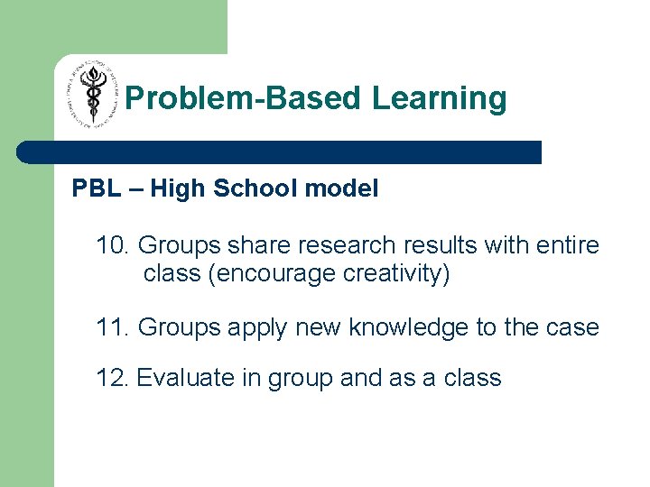 Problem-Based Learning PBL – High School model 10. Groups share research results with entire