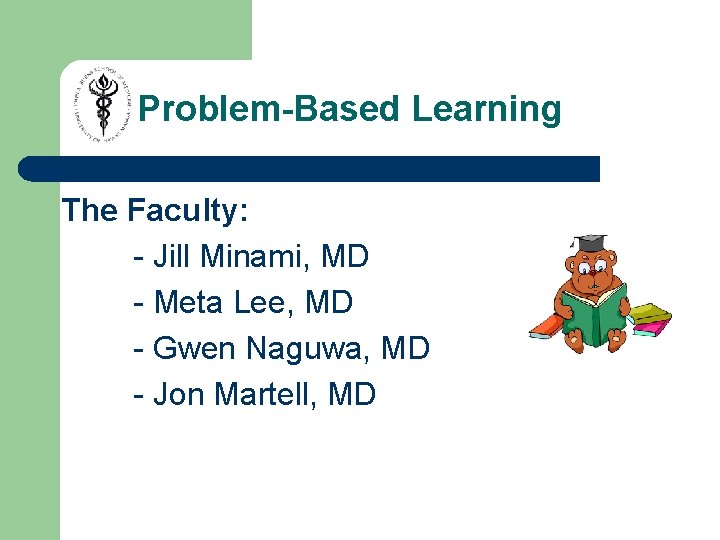 Problem-Based Learning The Faculty: - Jill Minami, MD - Meta Lee, MD - Gwen