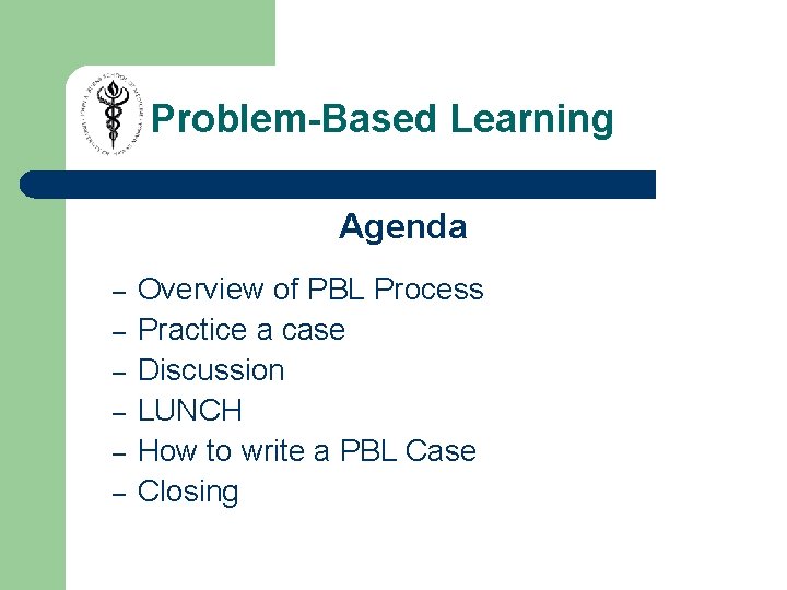 Problem-Based Learning Agenda – – – Overview of PBL Process Practice a case Discussion