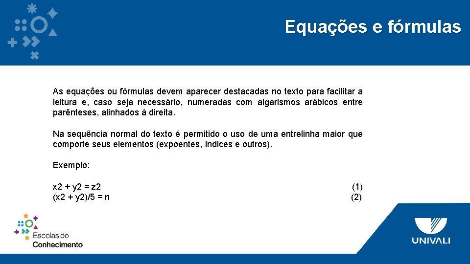 Equações e fórmulas As equações ou fórmulas devem aparecer destacadas no texto para facilitar